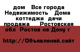 дом - Все города Недвижимость » Дома, коттеджи, дачи продажа   . Ростовская обл.,Ростов-на-Дону г.